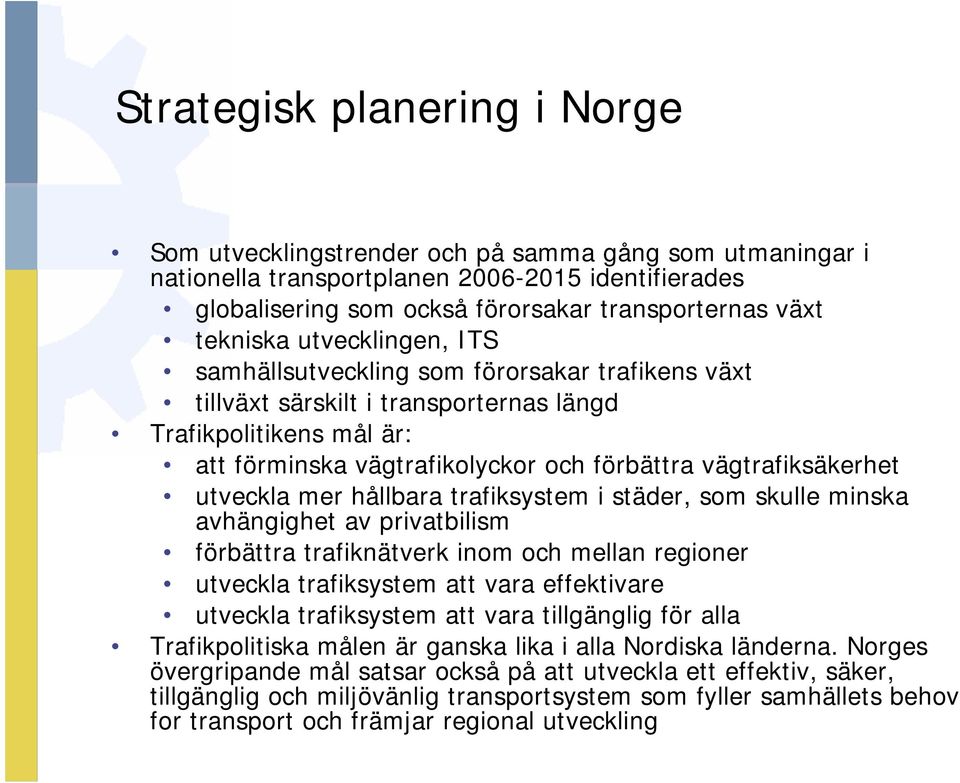 vägtrafiksäkerhet utveckla mer hållbara trafiksystem i städer, som skulle minska avhängighet av privatbilism förbättra trafiknätverk inom och mellan regioner utveckla trafiksystem att vara