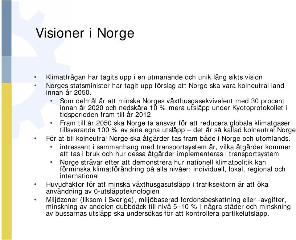 ansvar för att reducera globala klimatgaser tillsvarande 100 % av sina egna utsläpp det är så kallad kolneutral Norge För at bli kolneutral Norge ska åtgärder tas fram både i Norge och utomlands.