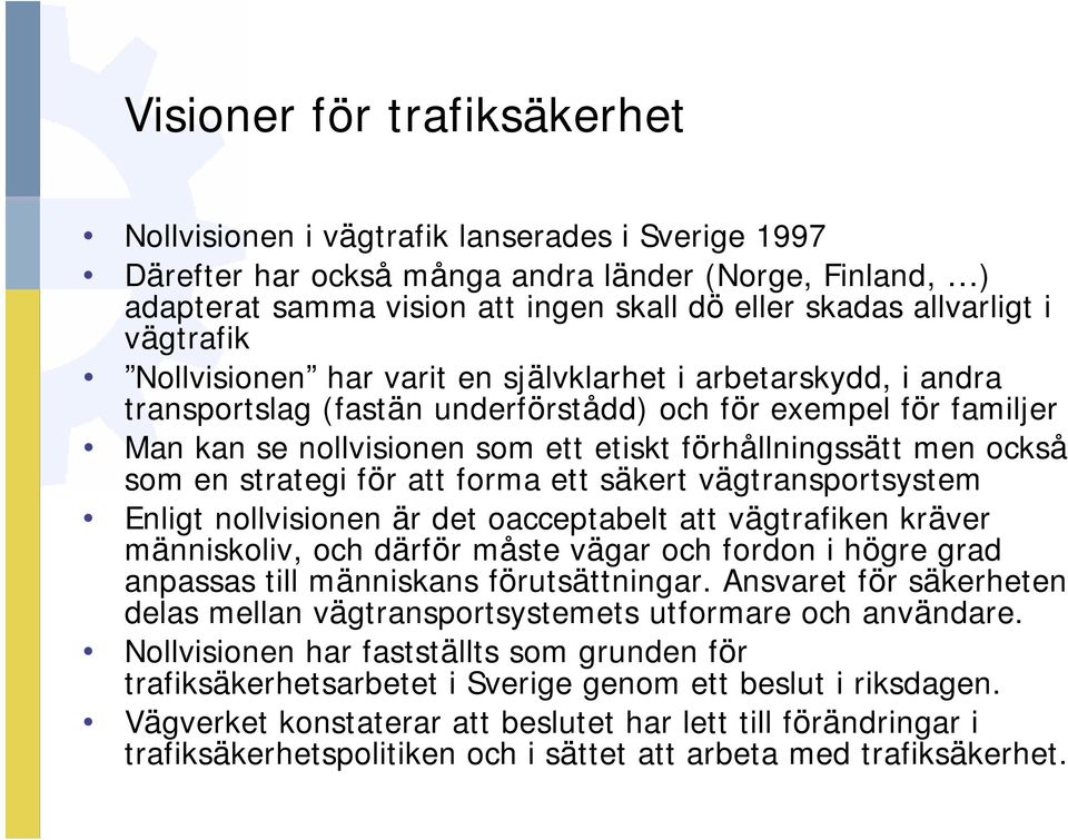 förhållningssätt men också som en strategi för att forma ett säkert vägtransportsystem Enligt nollvisionen är det oacceptabelt att vägtrafiken kräver människoliv, och därför måste vägar och fordon i