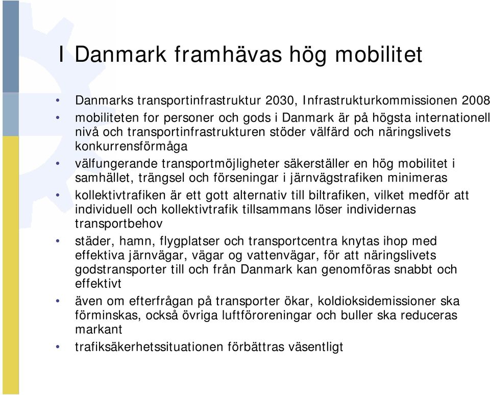 minimeras kollektivtrafiken är ett gott alternativ till biltrafiken, vilket medför att individuell och kollektivtrafik tillsammans löser individernas transportbehov städer, hamn, flygplatser och