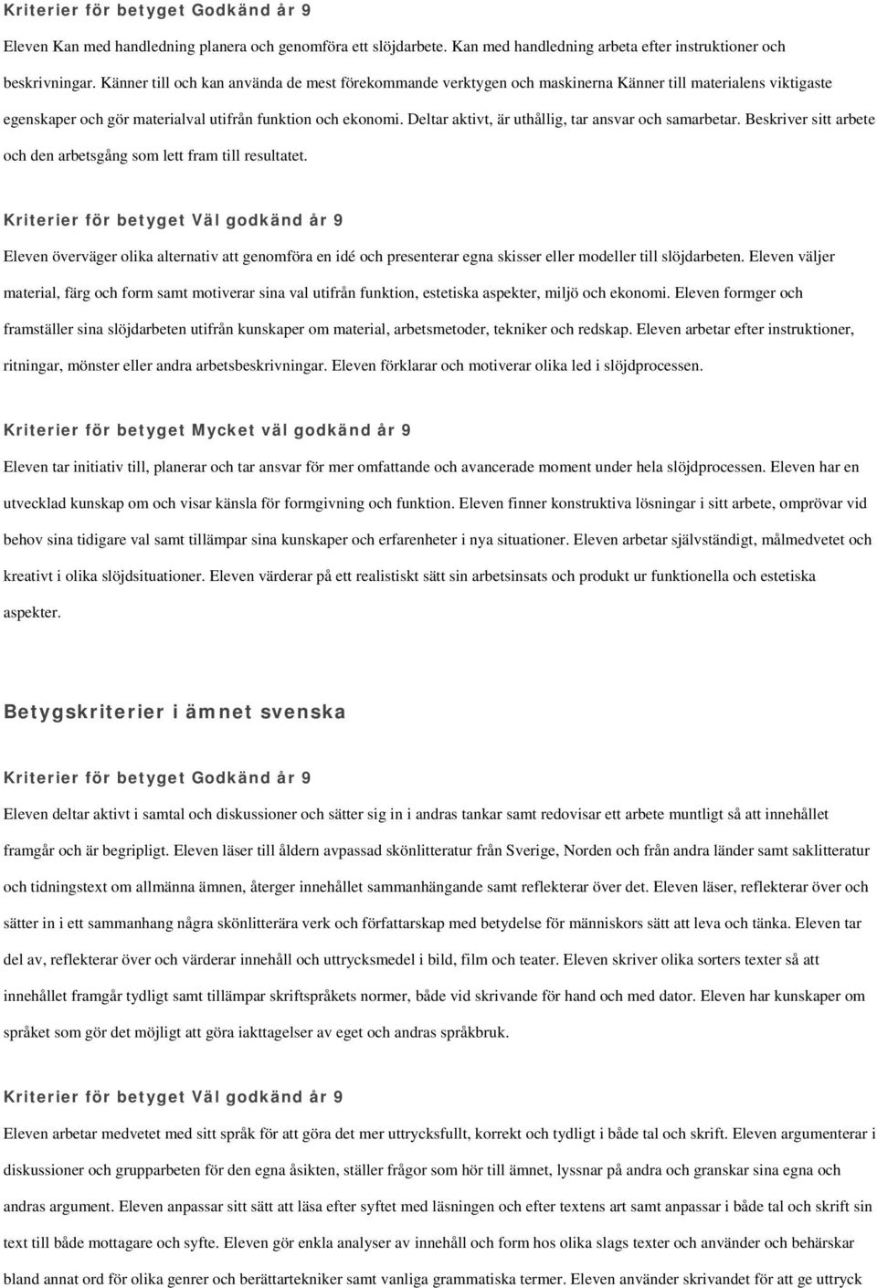 Deltar aktivt, är uthållig, tar ansvar och samarbetar. Beskriver sitt arbete och den arbetsgång som lett fram till resultatet.