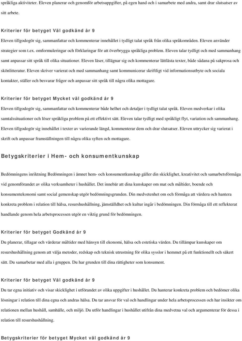 omformuleringar och förklaringar för att överbrygga språkliga problem. Eleven talar tydligt och med sammanhang samt anpassar sitt språk till olika situationer.