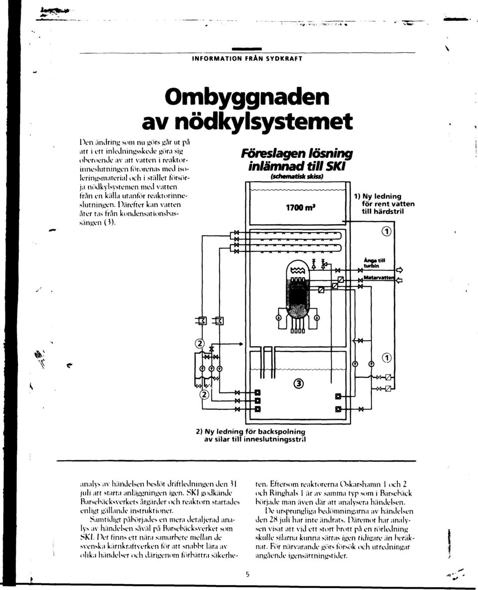 Ombyggnaden av nödkylsystemet Föreslagen lösning inlämnad till SKI (schematisk skiss) 1) Ny ledning för rent vatten till härdstril 2) Ny ledning för backspolning av silar till inneslutningsstril