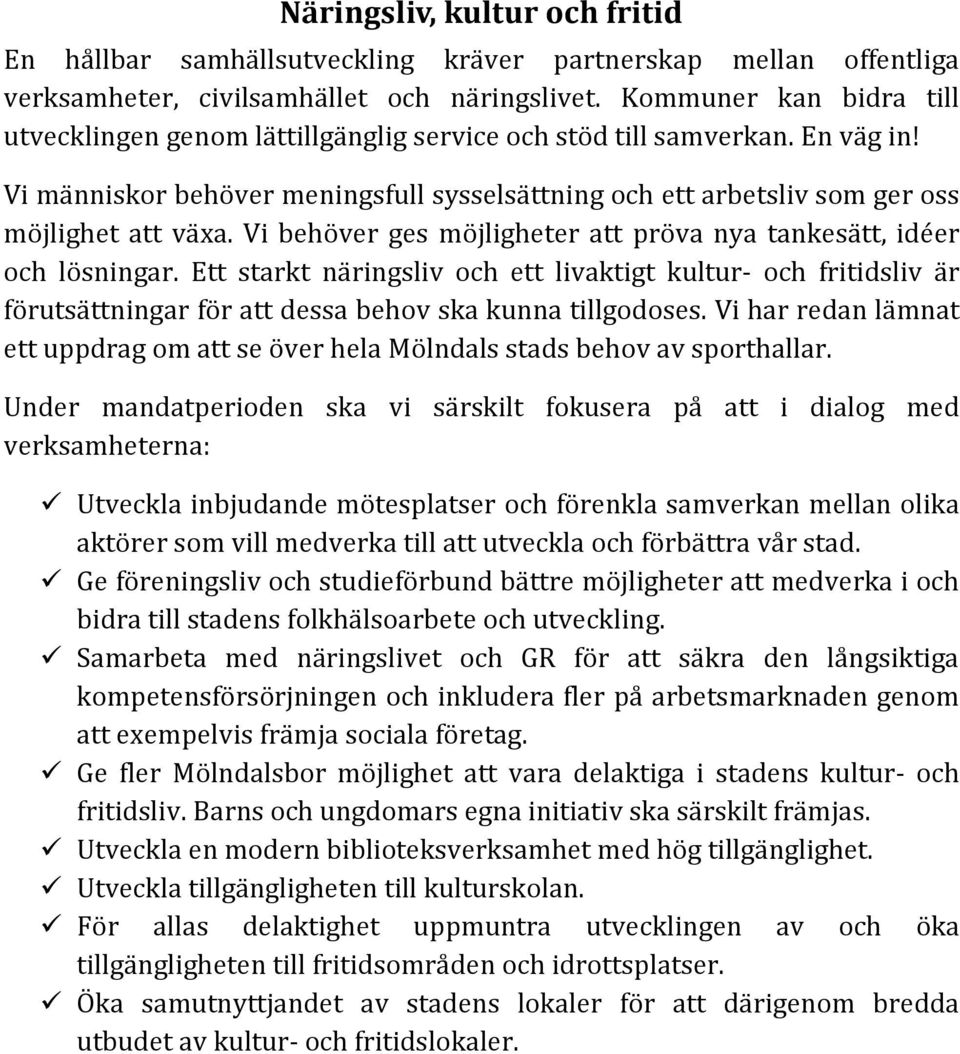 Vi behöver ges möjligheter att pröva nya tankesätt, idéer och lösningar. Ett starkt näringsliv och ett livaktigt kultur- och fritidsliv är förutsättningar för att dessa behov ska kunna tillgodoses.