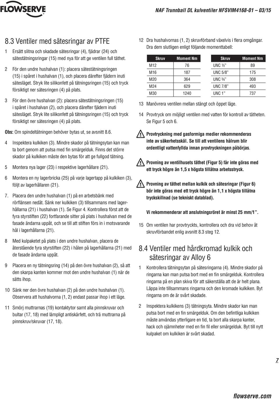 Stryk lite silikonfett på tätningsringen (15) och tryck försiktigt ner sätesringen (4) på plats.