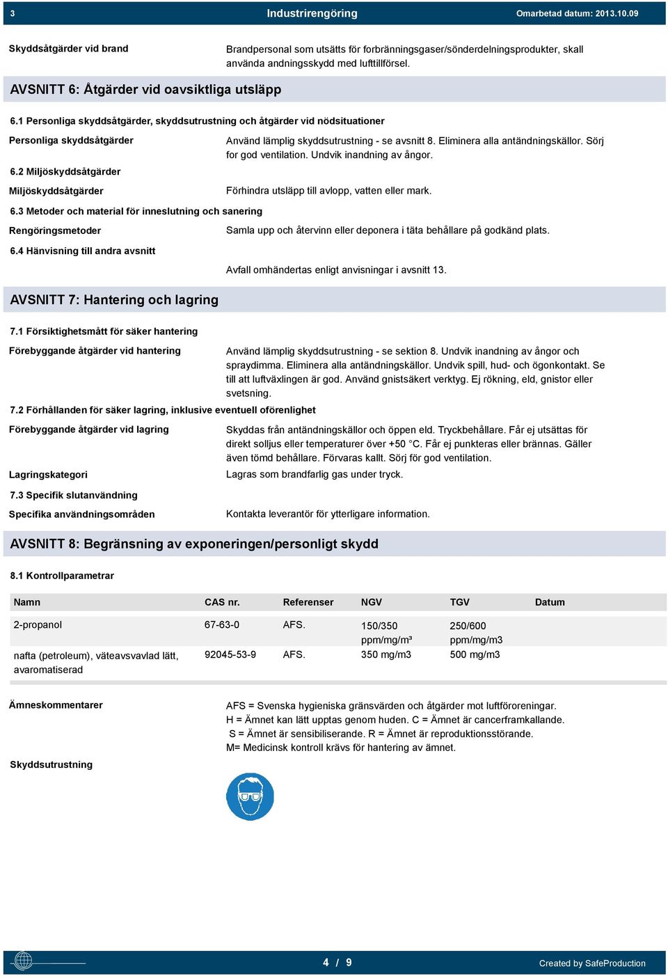 Eliminera alla antändningskällor. Sörj for god ventilation. Undvik inandning av ångor. Förhindra utsläpp till avlopp, vatten eller mark. 6.