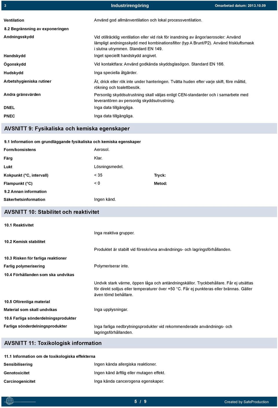 Brunt/P2). Använd friskluftsmask i slutna utrymmen. Standard EN 149. Inget speciellt handskydd angivet. Ögonskydd Vid kontaktfara: Använd godkända skyddsglasögon. Standard EN 166.