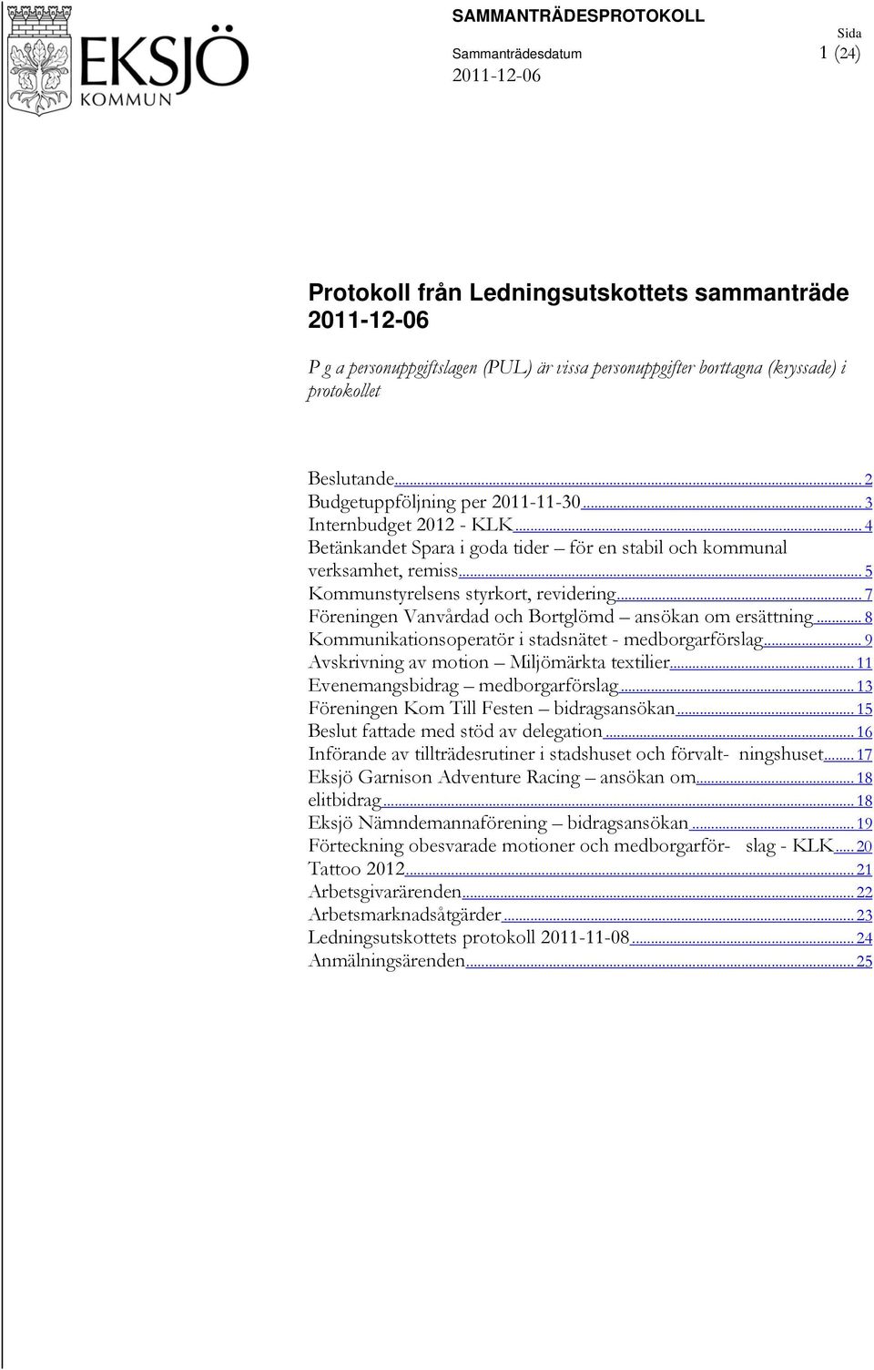 .. 5 Kommunstyrelsens styrkort, revidering... 7 Föreningen Vanvårdad och Bortglömd ansökan om ersättning... 8 Kommunikationsoperatör i stadsnätet - medborgarförslag.