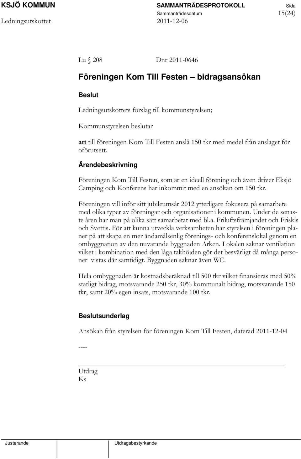 Föreningen vill inför sitt jubileumsår 2012 ytterligare fokusera på samarbete med olika typer av föreningar och organisationer i kommunen.