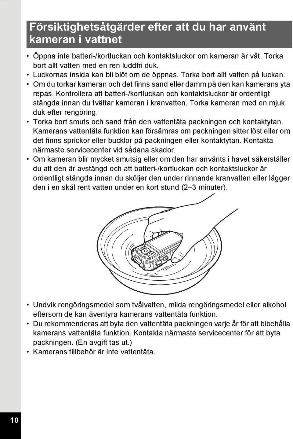 Kontrollera att batteri-/kortluckan och kontaktsluckor är ordentligt stängda innan du tvättar kameran i kranvatten. Torka kameran med en mjuk duk efter rengöring.