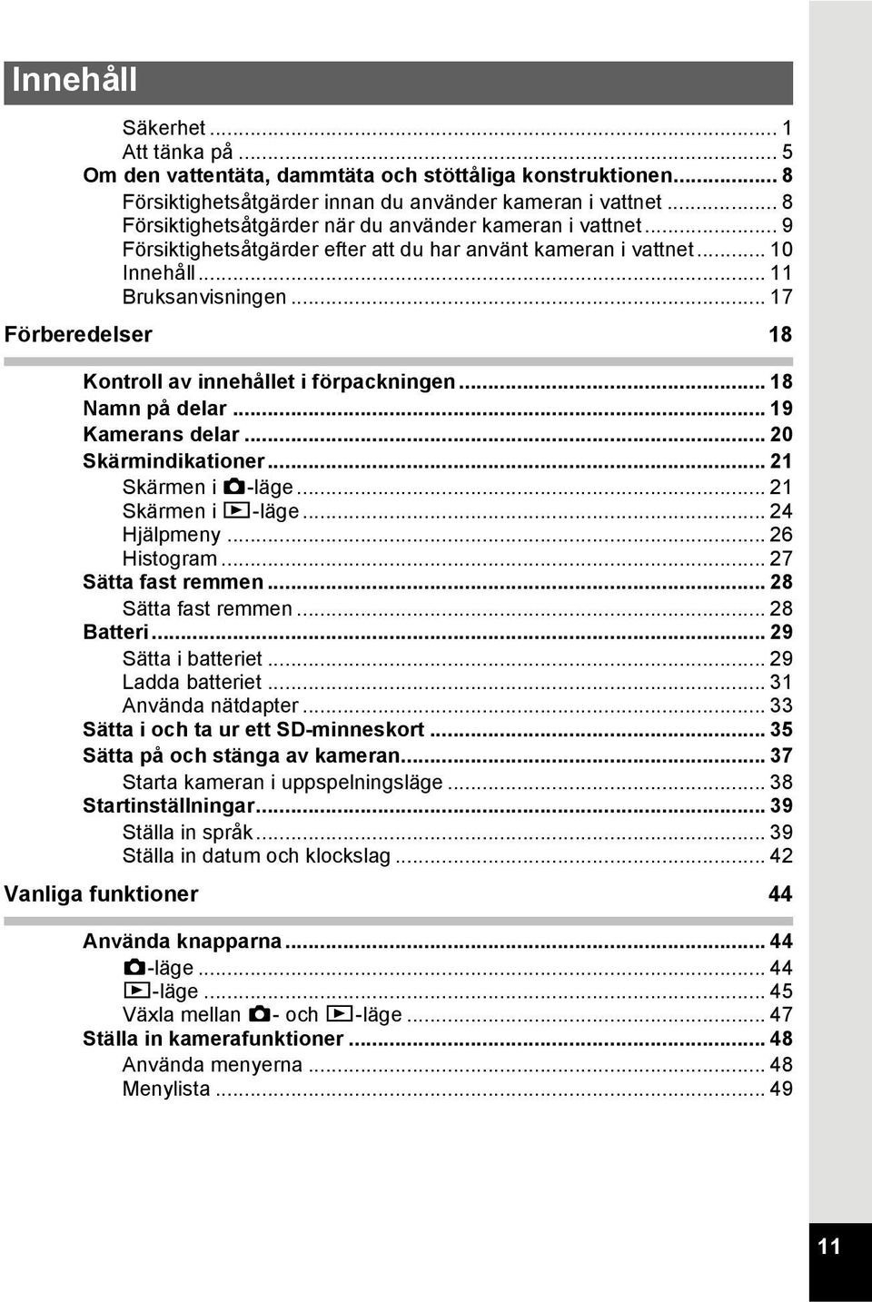 .. 17 Förberedelser 18 Kontroll av innehållet i förpackningen... 18 Namn på delar... 19 Kamerans delar... 20 Skärmindikationer... 21 Skärmen i A-läge... 21 Skärmen i Q-läge... 24 Hjälpmeny.