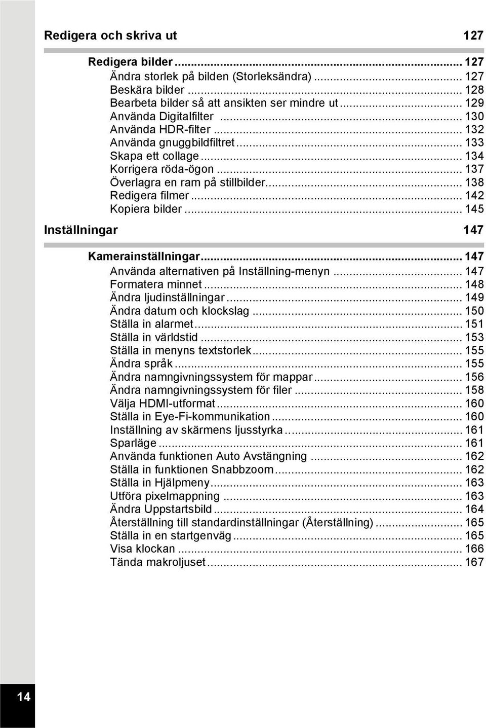 .. 145 Inställningar 147 Kamerainställningar... 147 Använda alternativen på Inställning-menyn... 147 Formatera minnet... 148 Ändra ljudinställningar... 149 Ändra datum och klockslag.