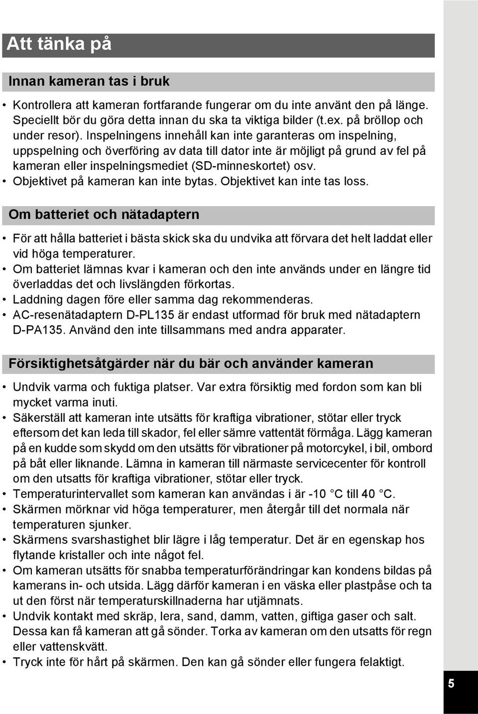 Inspelningens innehåll kan inte garanteras om inspelning, uppspelning och överföring av data till dator inte är möjligt på grund av fel på kameran eller inspelningsmediet (SD-minneskortet) osv.