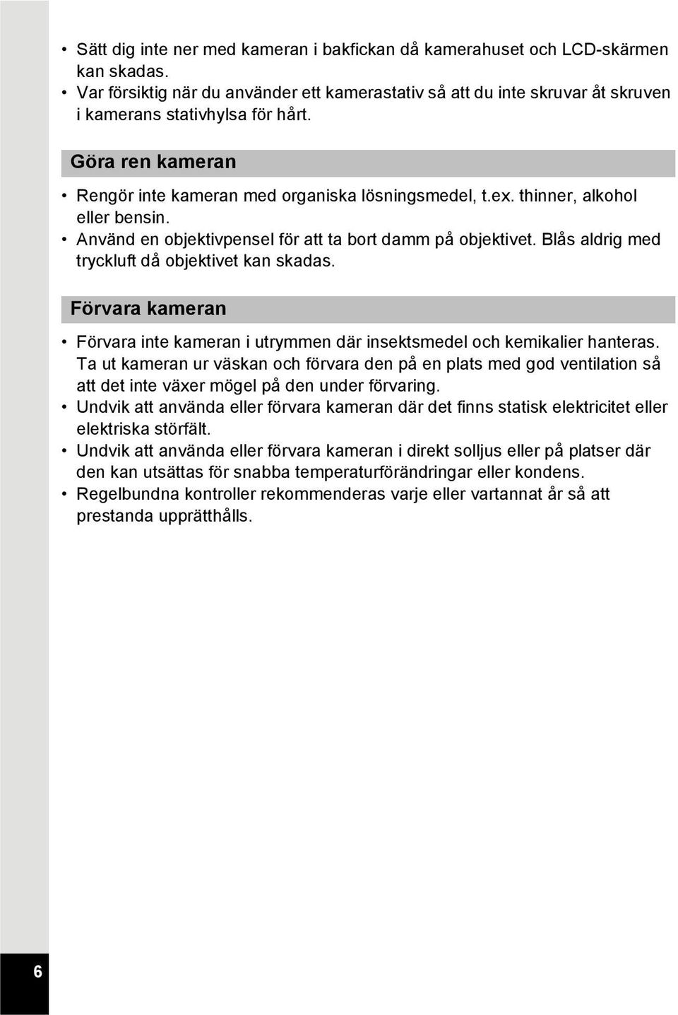 Blås aldrig med tryckluft då objektivet kan skadas. Förvara kameran Förvara inte kameran i utrymmen där insektsmedel och kemikalier hanteras.