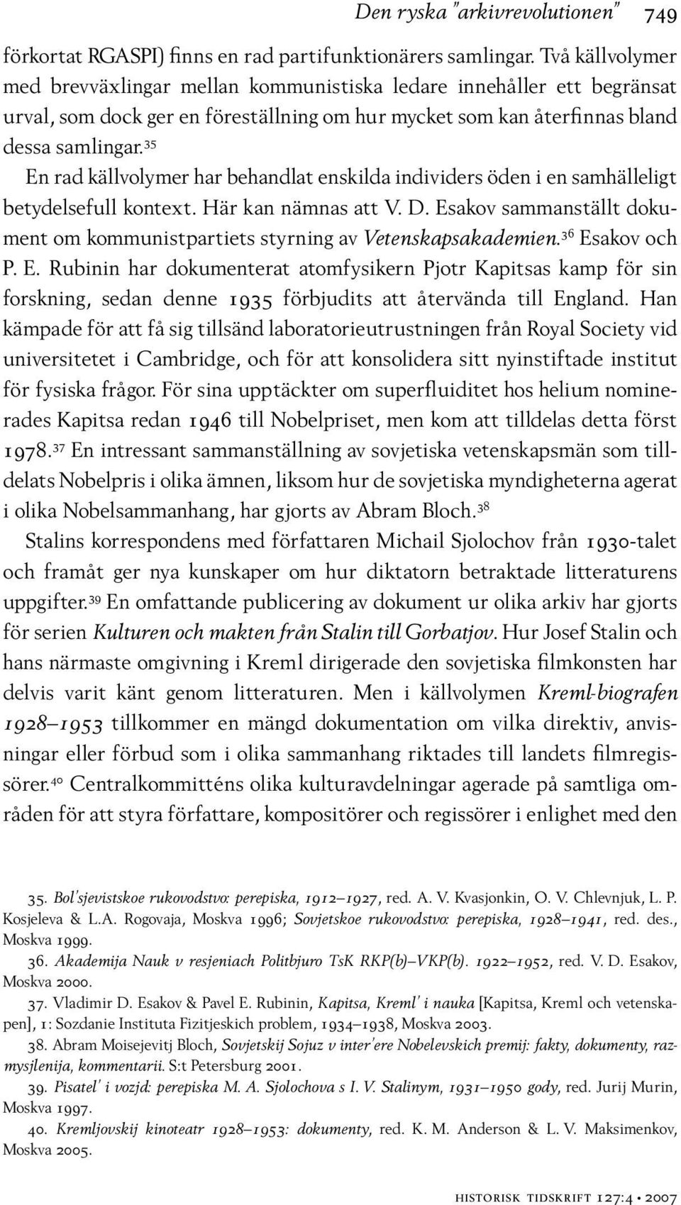 35 En rad källvolymer har behandlat enskilda individers öden i en samhälleligt betydelsefull kontext. Här kan nämnas att V. D.