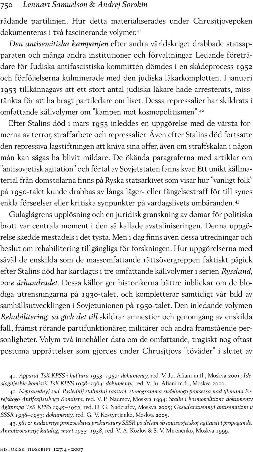 Ledande företrädare för Judiska antifascistiska kommittén dömdes i en skådeprocess 1952 och förföljelserna kulminerade med den judiska läkarkomplotten.