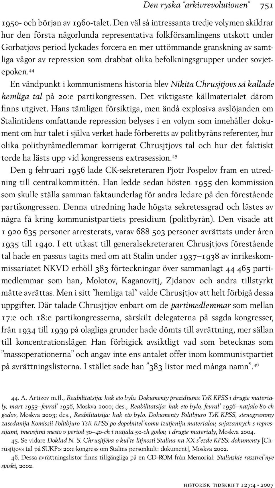 vågor av repression som drabbat olika befolkningsgrupper under sovjetepoken. 44 En vändpunkt i kommunismens historia blev Nikita Chrusjtjovs så kallade hemliga tal på 20:e partikongressen.