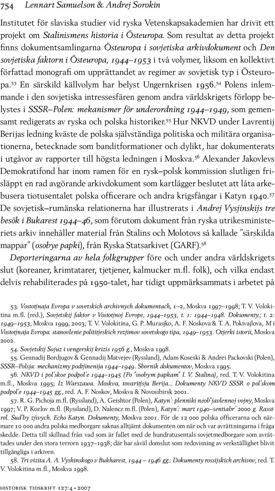 om upprättandet av regimer av sovjetisk typ i Östeuropa. 53 En särskild källvolym har belyst Ungernkrisen 1956.