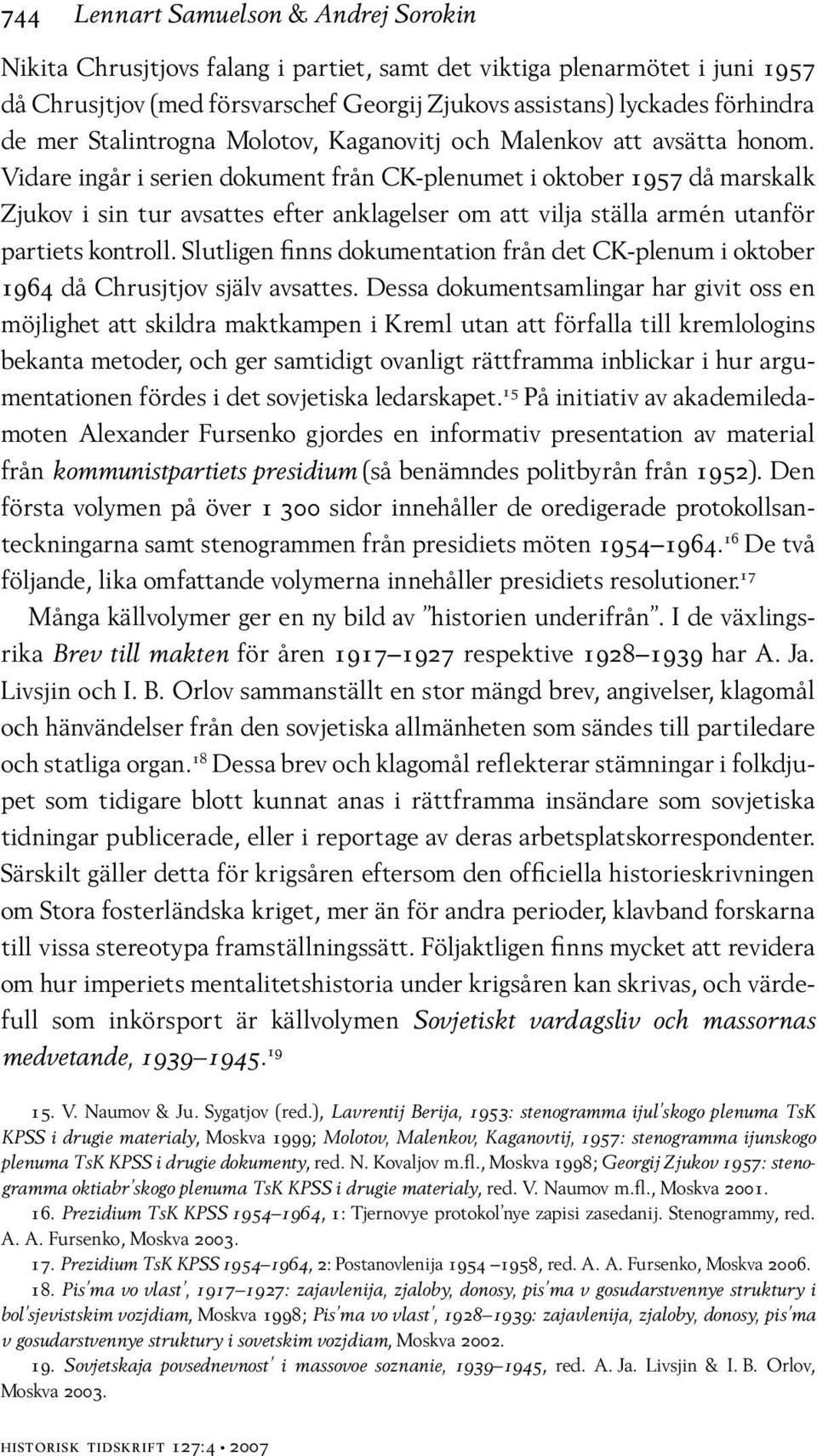 Vidare ingår i serien dokument från CK-plenumet i oktober 1957 då marskalk Zjukov i sin tur avsattes efter anklagelser om att vilja ställa armén utanför partiets kontroll.