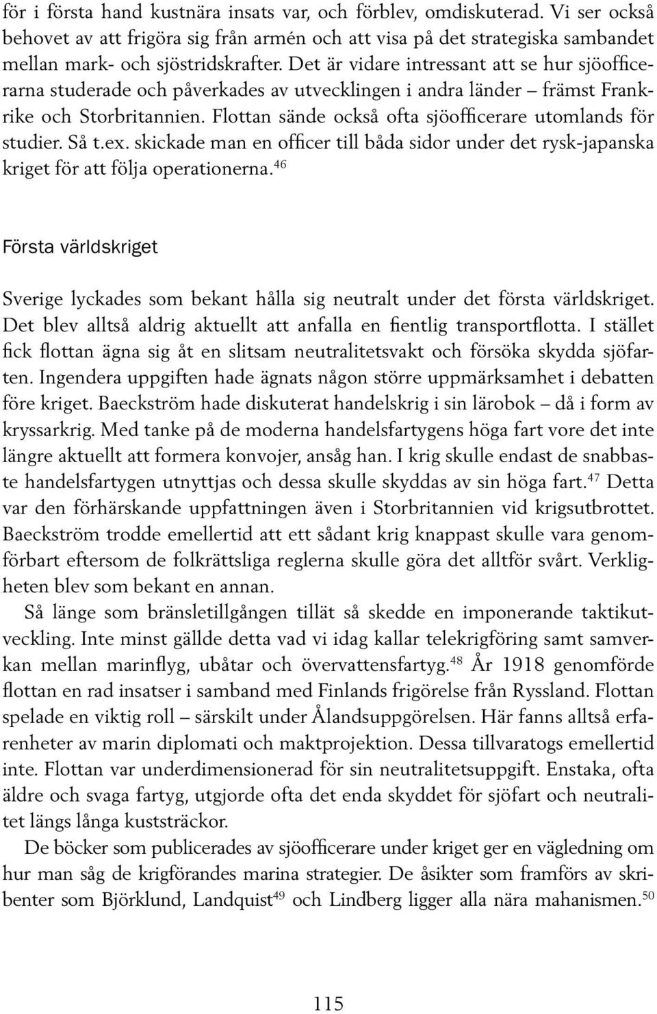 Flottan sände också ofta sjöofficerare utomlands för studier. Så t.ex. skickade man en officer till båda sidor under det rysk-japanska kriget för att följa operationerna.