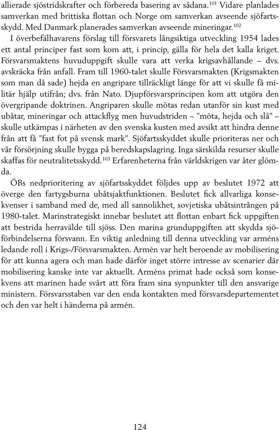 102 I överbefälhavarens förslag till försvarets långsiktiga utveckling 1954 lades ett antal principer fast som kom att, i princip, gälla för hela det kalla kriget.