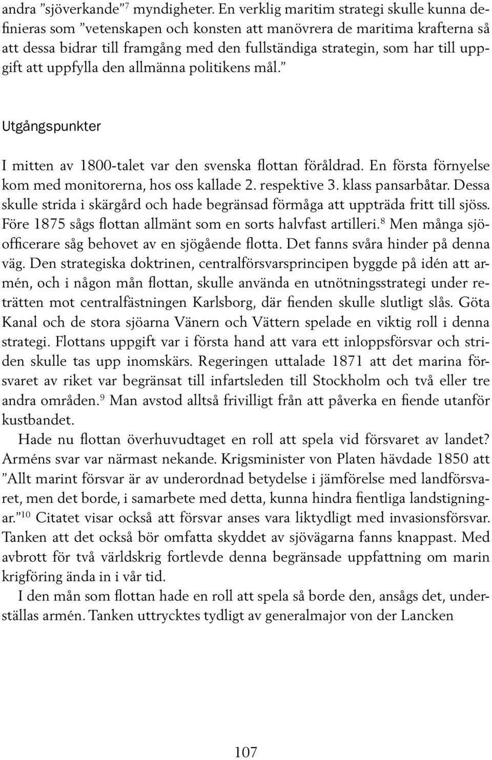 uppgift att uppfylla den allmänna politikens mål. Utgångspunkter I mitten av 1800-talet var den svenska flottan föråldrad. En första förnyelse kom med monitorerna, hos oss kallade 2. respektive 3.