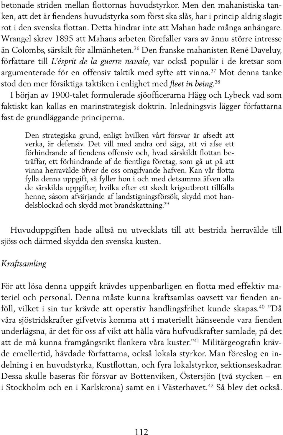 36 Den franske mahanisten René Daveluy, författare till L ésprit de la guerre navale, var också populär i de kretsar som argumenterade för en offensiv taktik med syfte att vinna.