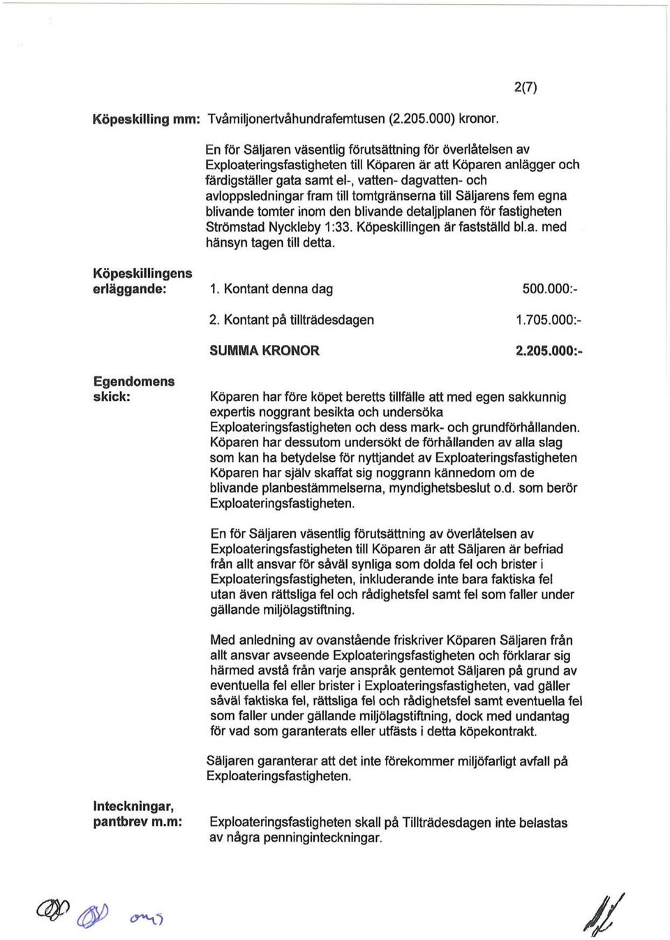 till tomtgränserna till Säljarens fem egna blivande tomter inom den blivande detaljplanen för fastigheten Strömstad Nyckleby 1 :33. Köpeskillingen är fastställd bl.a. med hänsyn tagen till detta.