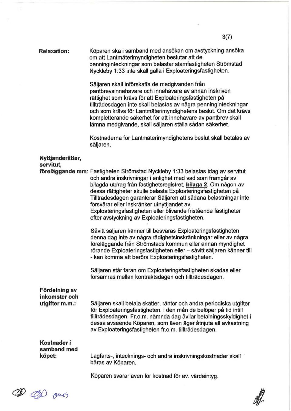 Säljaren skall införskaffa de medgivanden från pantbrevsinnehavare och innehavare av annan inskriven rättighet som krävs för att Exploateringsfastigheten på tillträdesdagen inte skall belastas av