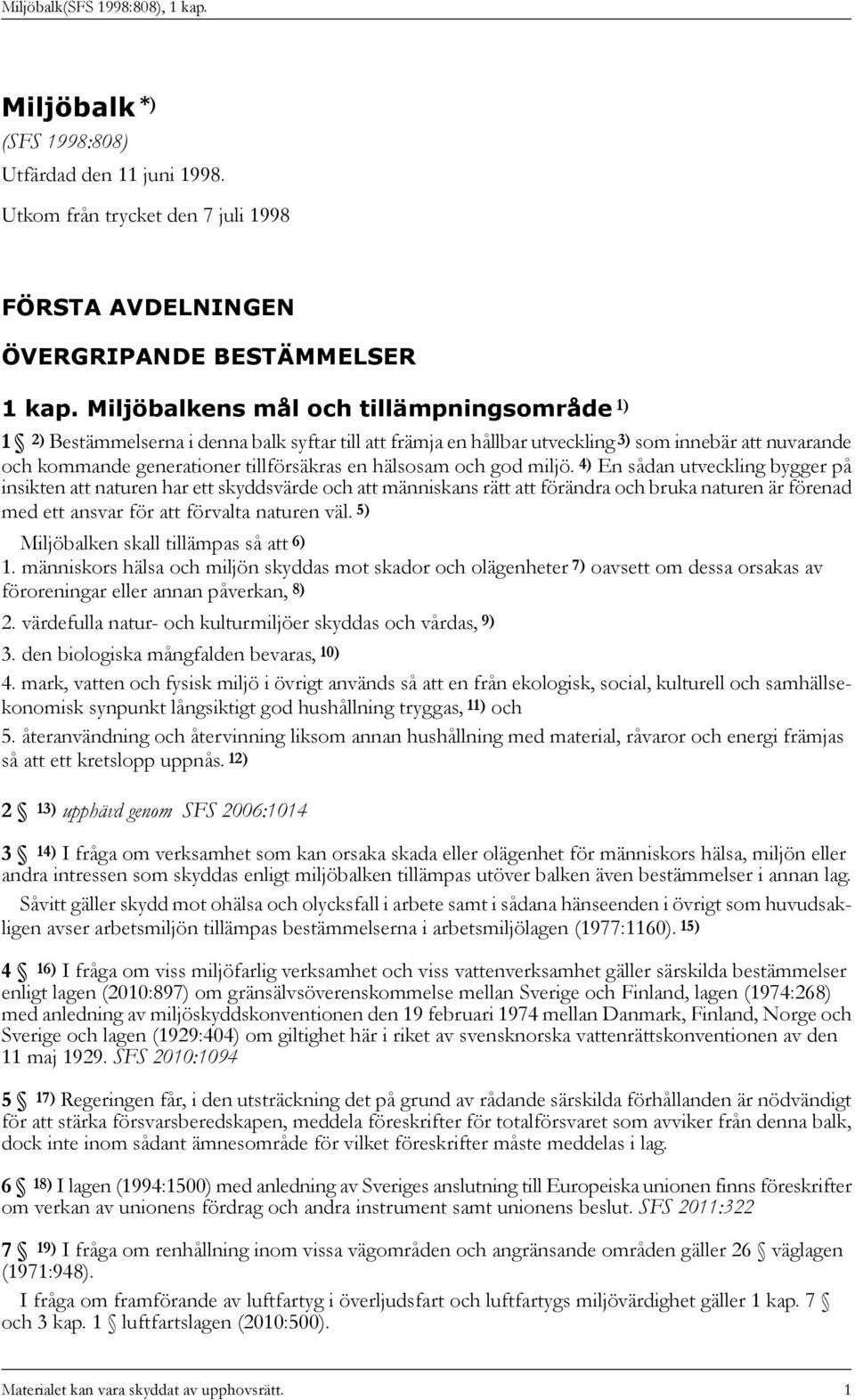 4) En sådan utveckling bygger på insikten att naturen har ett skyddsvärde och att människans rätt att förändra och bruka naturen är förenad medettansvarförattförvaltanaturenväl.