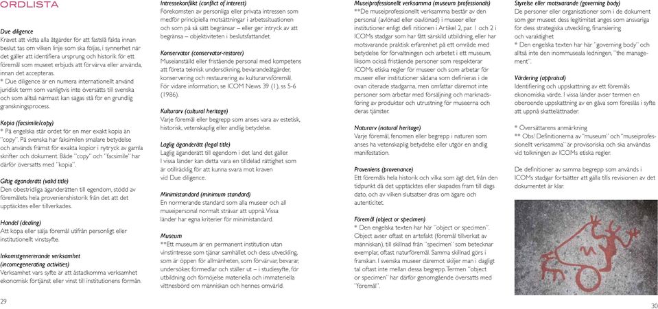 * Due diligence är en numera internationellt använd juridisk term som vanligtvis inte översätts till svenska och som alltså närmast kan sägas stå för en grundlig granskningsprocess.