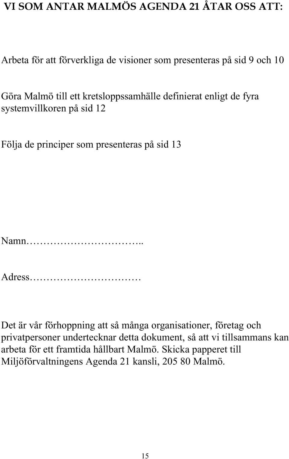 Namn.. Adress Det är vår förhoppning att så många organisationer, företag och privatpersoner undertecknar detta dokument, så att