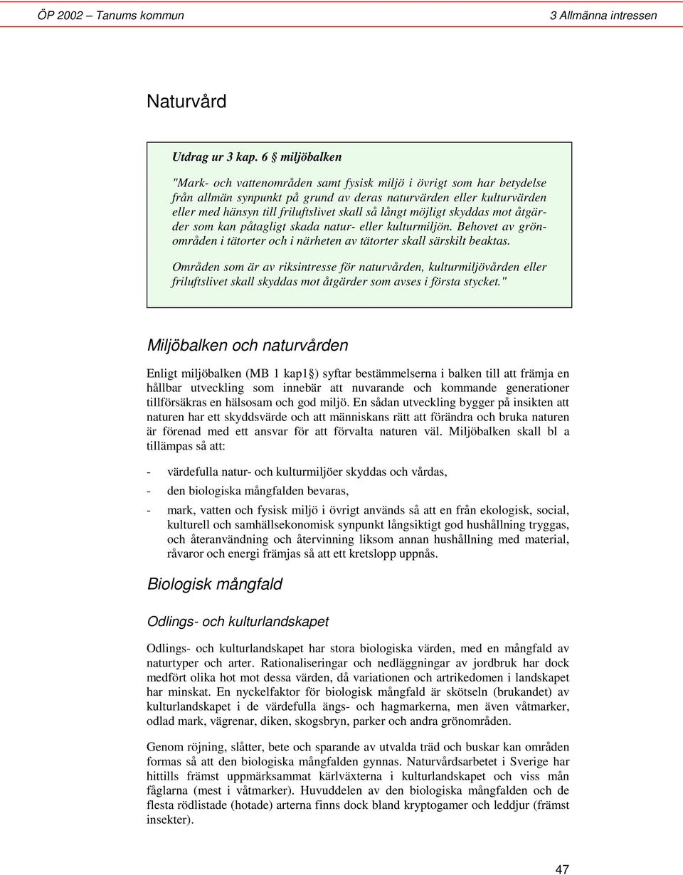 långt möjligt skyddas mot åtgärder som kan påtagligt skada natur- eller kulturmiljön. Behovet av grönområden i tätorter och i närheten av tätorter skall särskilt beaktas.