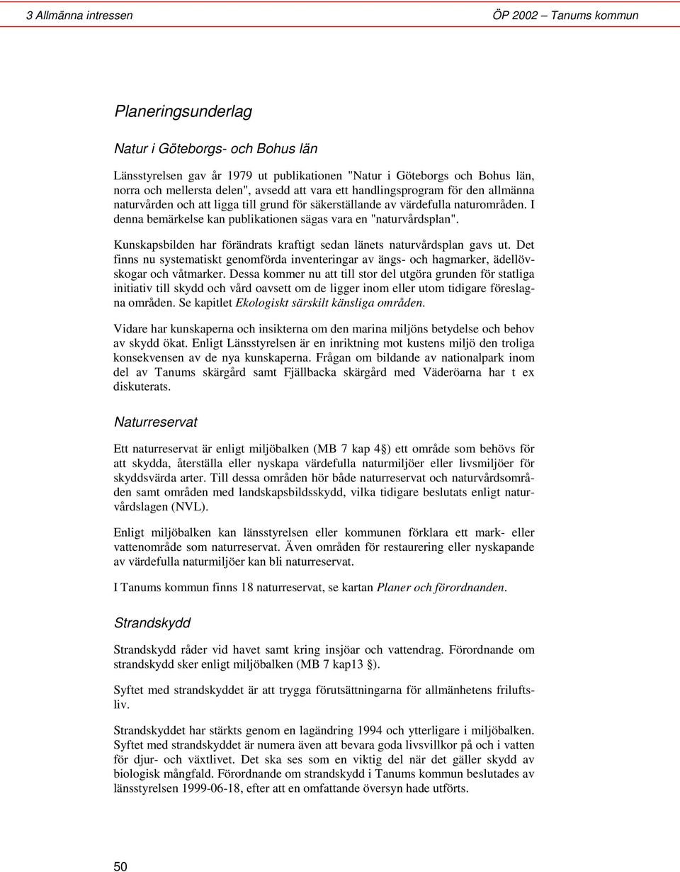 I denna bemärkelse kan publikationen sägas vara en "naturvårdsplan". Kunskapsbilden har förändrats kraftigt sedan länets naturvårdsplan gavs ut.