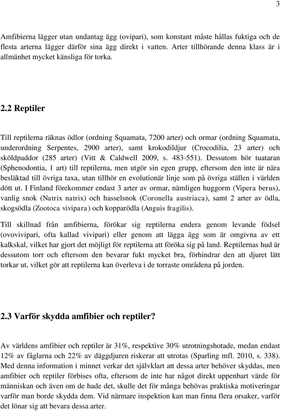 2 Reptiler Till reptilerna räknas ödlor (ordning Squamata, 7200 arter) och ormar (ordning Squamata, underordning Serpentes, 2900 arter), samt krokodildjur (Crocodilia, 23 arter) och sköldpaddor (285