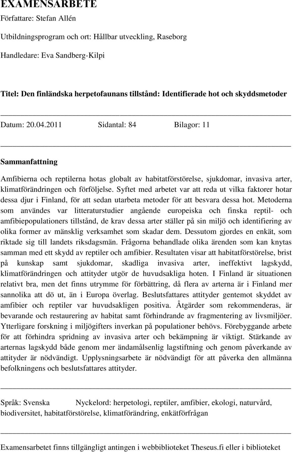 Syftet med arbetet var att reda ut vilka faktorer hotar dessa djur i Finland, för att sedan utarbeta metoder för att besvara dessa hot.