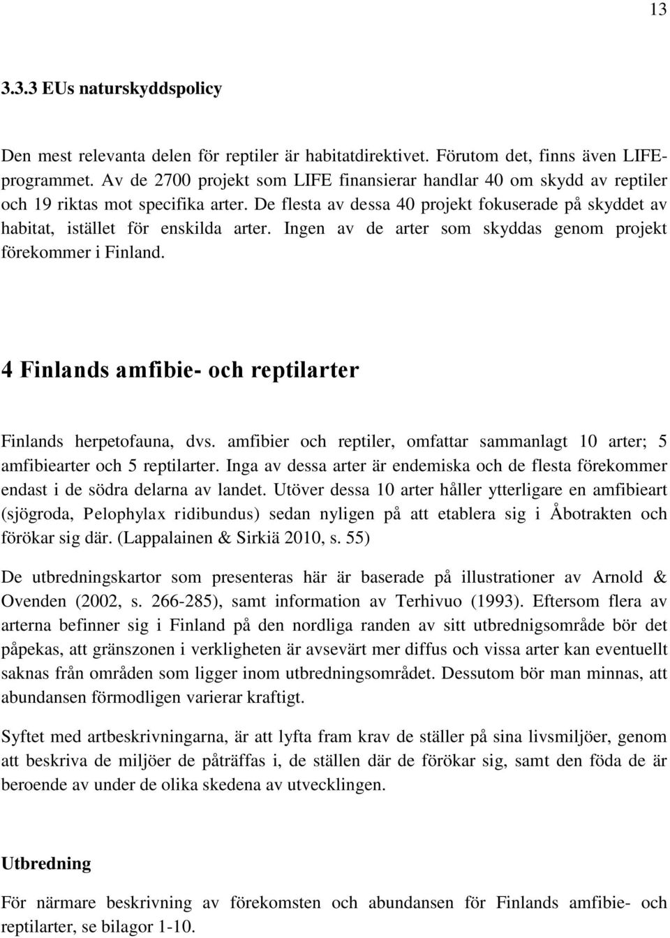 Ingen av de arter som skyddas genom projekt förekommer i Finland. 4 Finlands amfibie- och reptilarter Finlands herpetofauna, dvs.