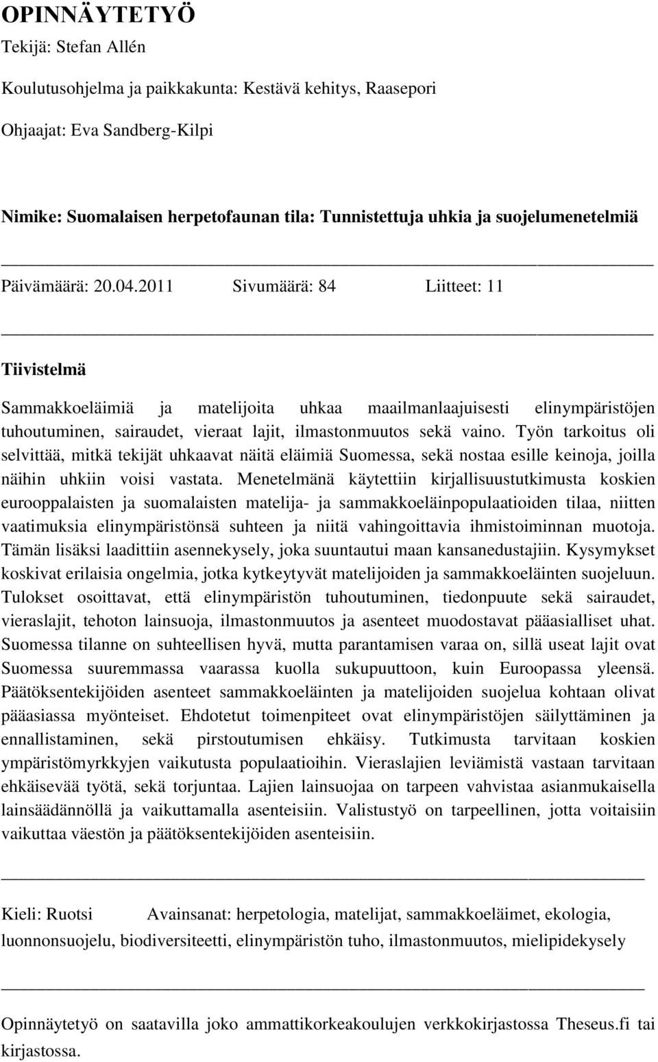 2011 Sivumäärä: 84 Liitteet: 11 Tiivistelmä Sammakkoeläimiä ja matelijoita uhkaa maailmanlaajuisesti elinympäristöjen tuhoutuminen, sairaudet, vieraat lajit, ilmastonmuutos sekä vaino.