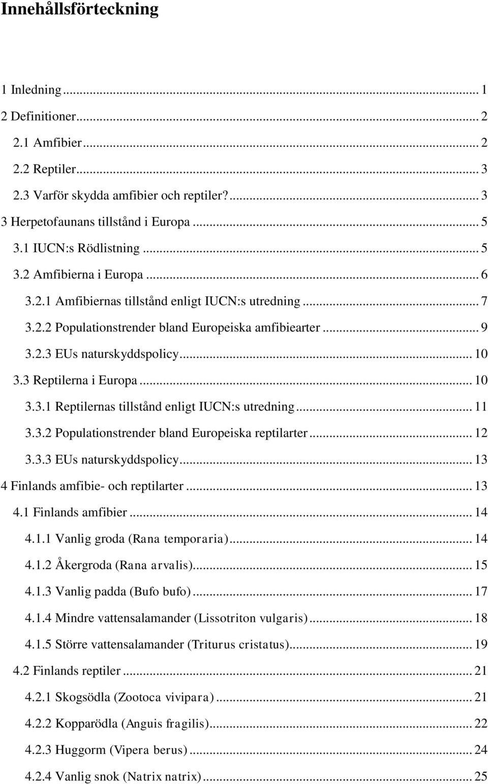 .. 10 3.3 Reptilerna i Europa... 10 3.3.1 Reptilernas tillstånd enligt IUCN:s utredning... 11 3.3.2 Populationstrender bland Europeiska reptilarter... 12 3.3.3 EUs naturskyddspolicy.