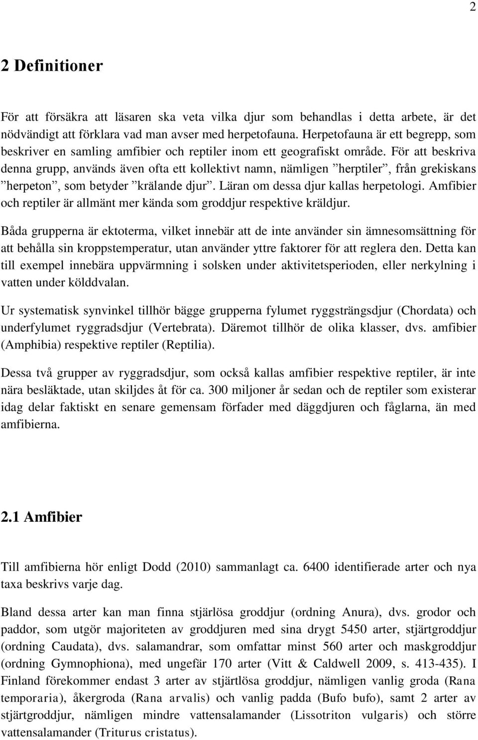 För att beskriva denna grupp, används även ofta ett kollektivt namn, nämligen herptiler, från grekiskans herpeton, som betyder krälande djur. Läran om dessa djur kallas herpetologi.