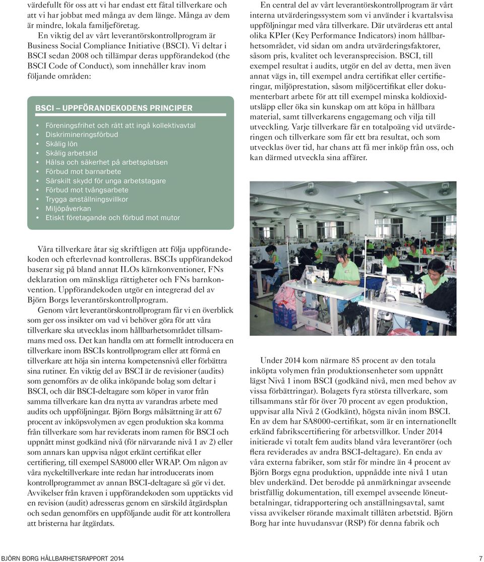 Vi deltar i BSCI sedan 2008 och tillämpar deras upp förandekod (the BSCI Code of Conduct), som innehåller krav inom följande områden: BSCI UPPFÖRANDEKODENS PRINCIPER Föreningsfrihet och rätt att ingå