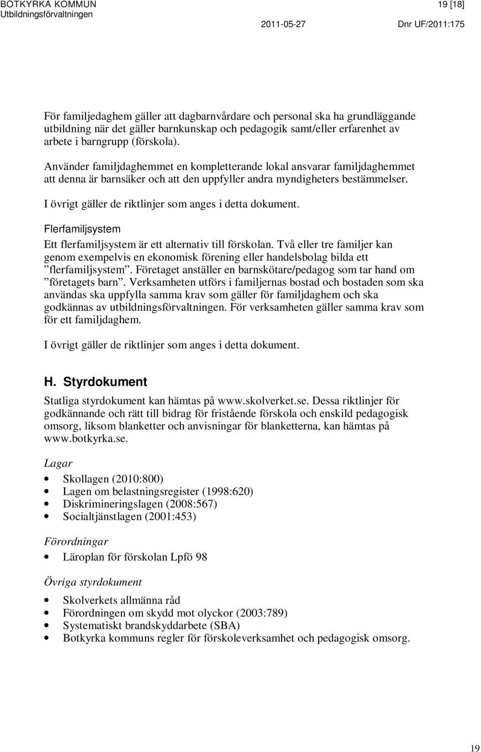 I övrigt gäller de riktlinjer som anges i detta dokument. Flerfamiljsystem Ett flerfamiljsystem är ett alternativ till förskolan.