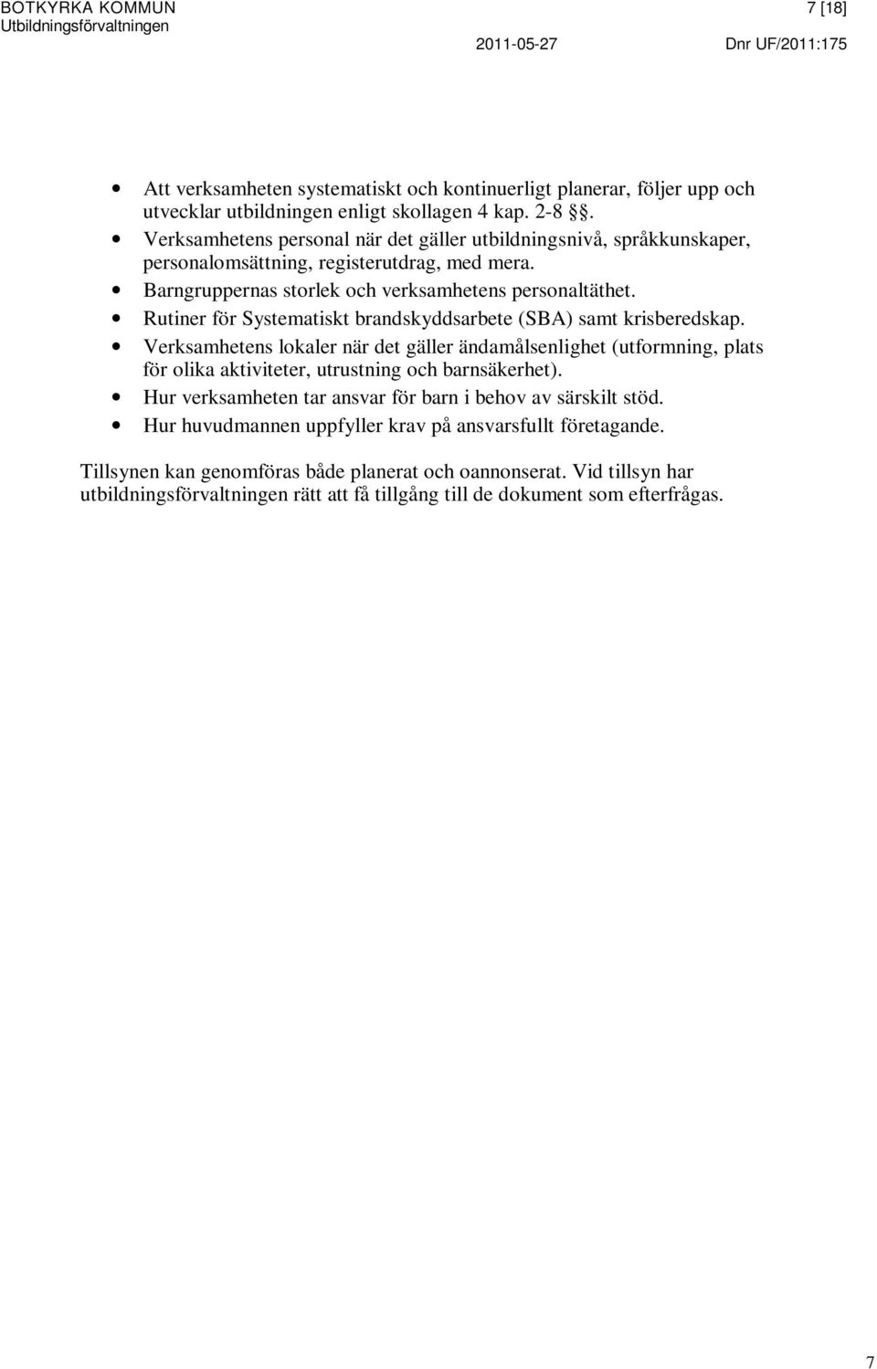 Rutiner för Systematiskt brandskyddsarbete (SBA) samt krisberedskap. Verksamhetens lokaler när det gäller ändamålsenlighet (utformning, plats för olika aktiviteter, utrustning och barnsäkerhet).