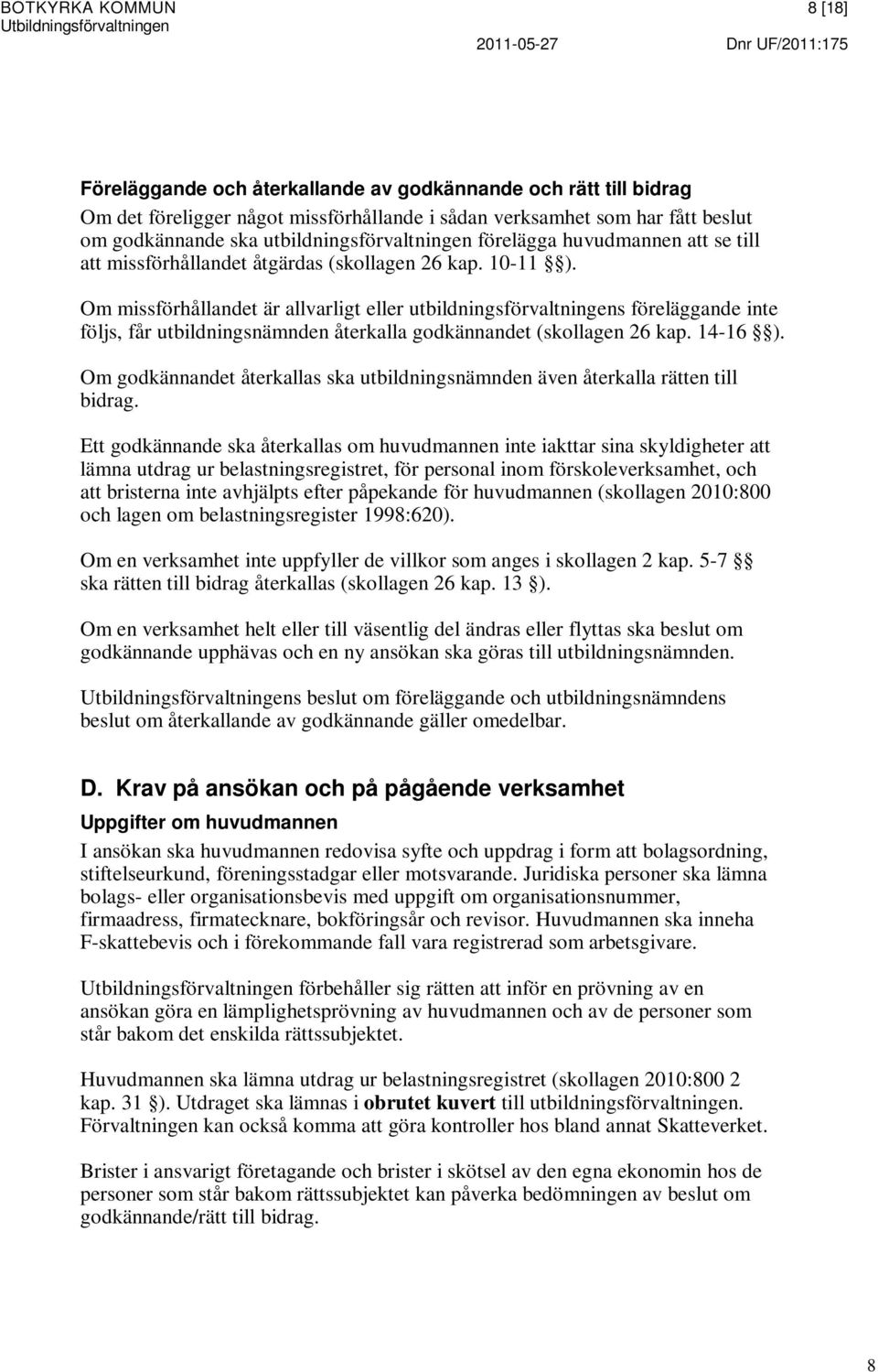 Om missförhållandet är allvarligt eller utbildningsförvaltningens föreläggande inte följs, får utbildningsnämnden återkalla godkännandet (skollagen 26 kap. 14-16 ).