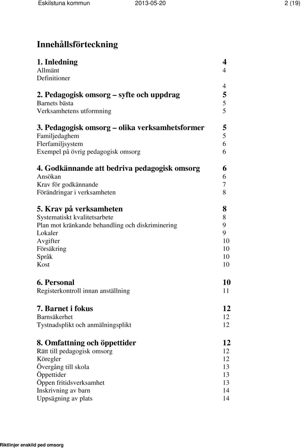 Godkännande att bedriva pedagogisk omsorg 6 Ansökan 6 Krav för godkännande 7 Förändringar i verksamheten 8 5.