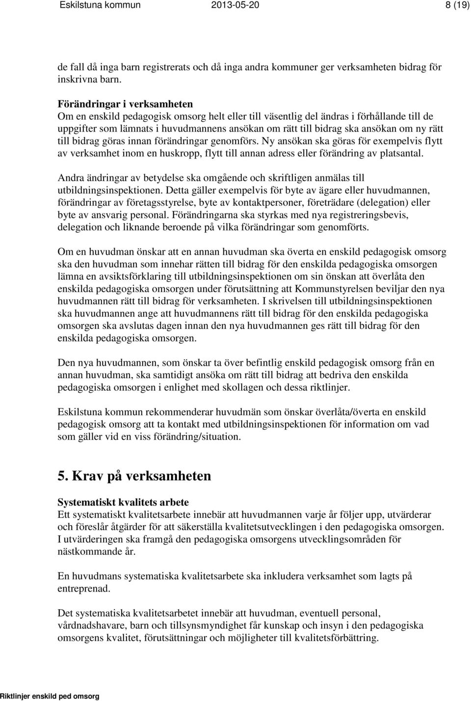 ny rätt till bidrag göras innan förändringar genomförs. Ny ansökan ska göras för exempelvis flytt av verksamhet inom en huskropp, flytt till annan adress eller förändring av platsantal.