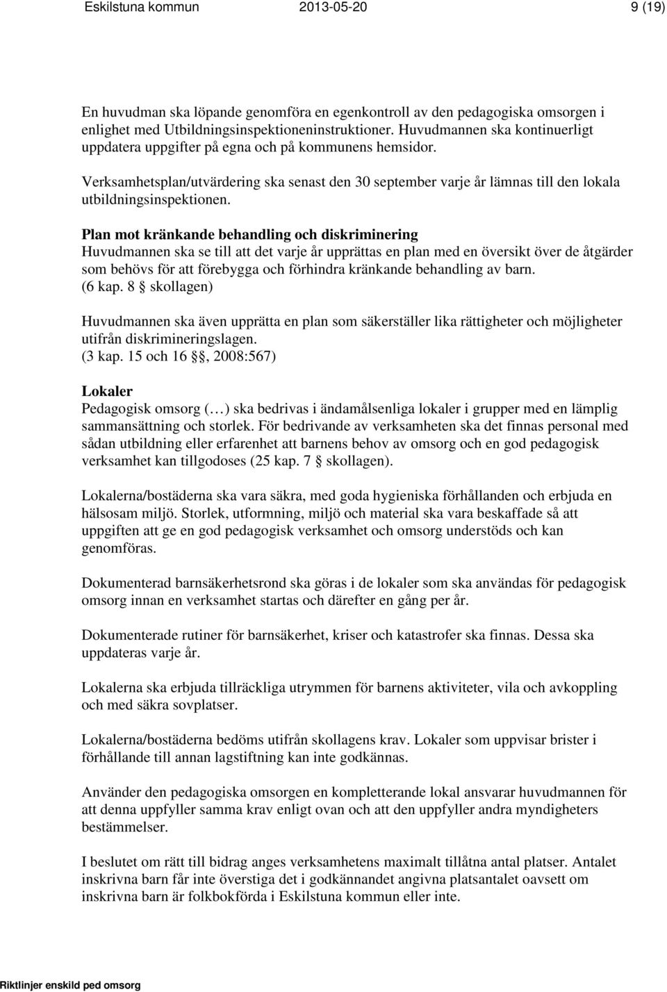 Plan mot kränkande behandling och diskriminering Huvudmannen ska se till att det varje år upprättas en plan med en översikt över de åtgärder som behövs för att förebygga och förhindra kränkande