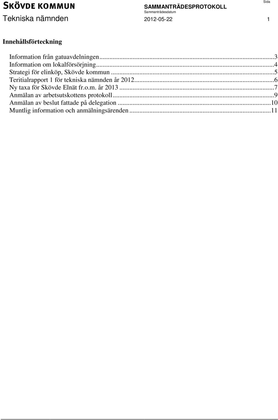 .. 5 Teritialrapport 1 för tekniska nämnden år 2012... 6 Ny taxa för Skövde Elnät fr.o.m. år 2013.