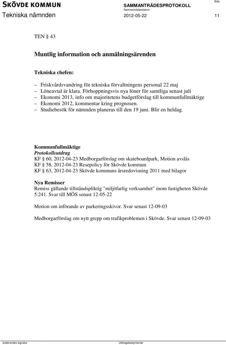 Studiebesök för nämnden planeras till den 19 juni. Blir en heldag.