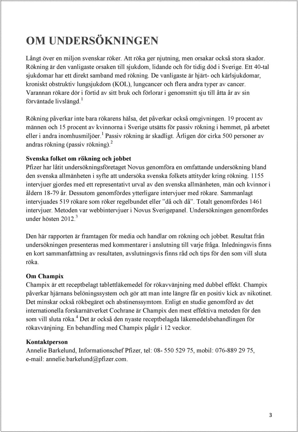 Varannan rökare dör i förtid av sitt bruk och förlorar i genomsnitt sju till åtta år av sin förväntade livslängd. 1 Rökning påverkar inte bara rökarens hälsa, det påverkar också omgivningen.